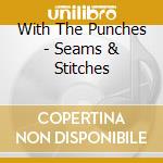 With The Punches - Seams & Stitches cd musicale di With The Punches