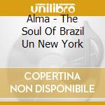 Alma - The Soul Of Brazil Un New York cd