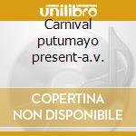 Carnival putumayo present-a.v. cd musicale di ARTISTI VARI