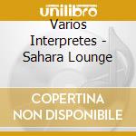 Varios Interpretes - Sahara Lounge cd musicale di Artisti Vari