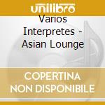 Varios Interpretes - Asian Lounge cd musicale di Varios Interpretes