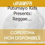 Putumayo Kids Presents: Reggae Playground cd musicale di Artisti Vari