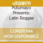 Putumayo Presents: Latin Reggae cd musicale di Artisti Vari