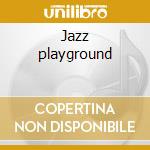 Jazz playground cd musicale di ARTISTI VARI