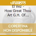 El Vez - How Great Thou Art G.H. Of El Vez cd musicale di El Vez
