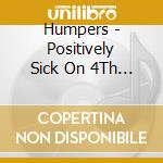 Humpers - Positively Sick On 4Th Street cd