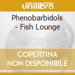 Phenobarbidols - Fish Lounge cd