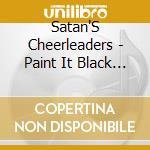 Satan'S Cheerleaders - Paint It Black You Devil cd musicale