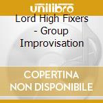 Lord High Fixers - Group Improvisation cd musicale di Lord High Fixers
