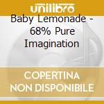 Baby Lemonade - 68% Pure Imagination cd musicale di Baby Lemonade