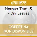 Monster Truck 5 - Dry Leaves cd musicale di Monster Truck 5