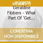 Geraldine Fibbers - What Part Of 'Get Thee Gone' Dont You Understand