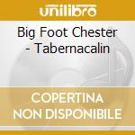 Big Foot Chester - Tabernacalin cd musicale di Big Foot Chester