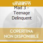Mad 3 - Teenage Delinquent cd