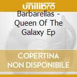 Barbarellas - Queen Of The Galaxy Ep cd