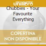 Chubbies - Your Favourite Everything cd