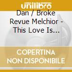 Dan / Broke Revue Melchior - This Love Is Real cd musicale di Dan / Broke Revue Melchior