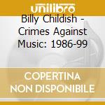 Billy Childish - Crimes Against Music: 1986-99 cd