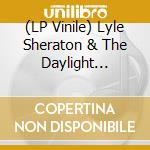 (LP Vinile) Lyle Sheraton & The Daylight Lovers - Lyle Sheraton & The Daylight Lovers lp vinile di Lyle Sheraton & The Daylight Lovers