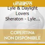 Lyle & Daylight Lovers Sheraton - Lyle Sheraton & The Daylight Lovers cd musicale di Lyle & Daylight Lovers Sheraton