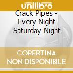 Crack Pipes - Every Night Saturday Night cd