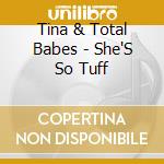 Tina & Total Babes - She'S So Tuff cd musicale di Tina & Total Babes