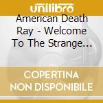 American Death Ray - Welcome To The Strange & Erotic World Of Amderican cd