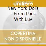 New York Dolls - From Paris With Luv cd musicale di New York Dolls
