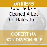 Cool Jerks - Cleaned A Lot Of Plates In Memphis cd