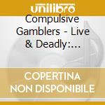Compulsive Gamblers - Live & Deadly: Memphis-Chicago cd musicale di Compulsive Gamblers