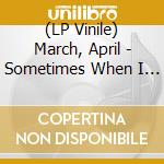 (LP Vinile) March, April - Sometimes When I Stretch + 4 lp vinile di March, April
