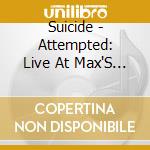 Suicide - Attempted: Live At Max'S Kansas City 1980 cd musicale di Suicide