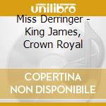 Miss Derringer - King James, Crown Royal cd musicale di Miss Derringer