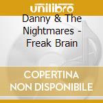 Danny & The Nightmares - Freak Brain cd musicale di Danny & The Nightmares