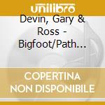Devin, Gary & Ross - Bigfoot/Path Through The Forest (7')