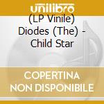 (LP Vinile) Diodes (The) - Child Star lp vinile