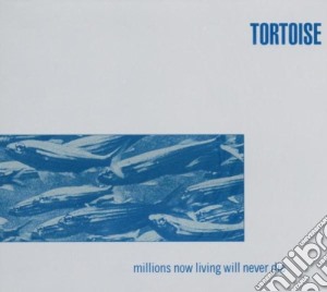 Tortoise - Millions Now Living Will Never Die cd musicale di TORTOISE