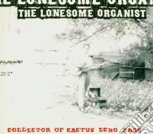 Lonesome Organist - Collector Of Cactus Of Echo Ba cd musicale di Organist Lonesome