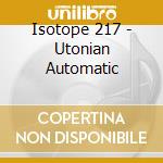 Isotope 217 - Utonian Automatic cd musicale di ISOTOPE217°