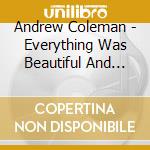 Andrew Coleman - Everything Was Beautiful And Nothing Hurt cd musicale di ANDREW COLEMAN