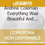 Andrew Coleman - Everything Was Beautiful And Nothing Hurt cd