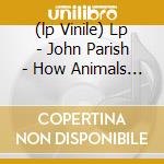 (lp Vinile) Lp - John Parish - How Animals Move lp vinile di JOHN PARISH
