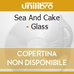 Sea And Cake - Glass cd musicale di SEA AND CAKE