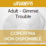 Adult - Gimmie Trouble cd