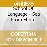 School Of Language - Sea From Shore cd