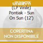 (LP Vinile) Pontiak - Sun On Sun (12