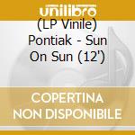 (LP Vinile) Pontiak - Sun On Sun (12') vinile