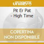 Pit Er Pat - High Time cd musicale di PIT ER PAT