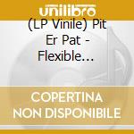 (LP Vinile) Pit Er Pat - Flexible Entertainer lp vinile di Pit er pat