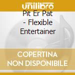Pit Er Pat - Flexible Entertainer cd